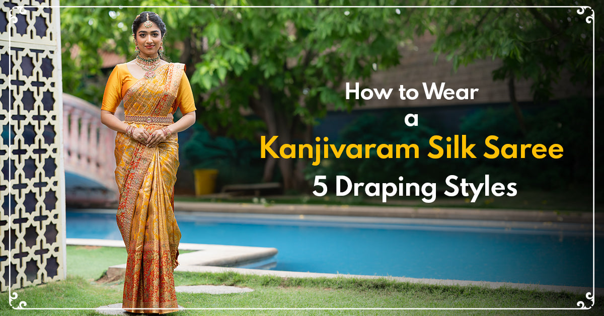 How to Wear a Kanjivaram Silk Saree: 5 Draping Styles